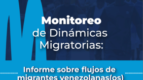 Monitoreo de dinámicas migratorias: Informe sobre flujos de migrantes venezolanas(os)