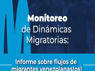 Monitoreo de dinámicas migratorias: Informe sobre flujos de migrantes venezolanas(os)