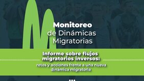 Informe monitoreo de dinamicas migratorias informe sobre flujos migratorios inversos: Retos y acciones frente a una nueva dinámica migratoria