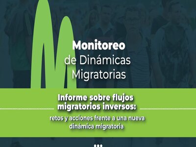 Informe monitoreo de dinamicas migratorias informe sobre flujos migratorios inversos: Retos y acciones frente a una nueva dinámica migratoria
